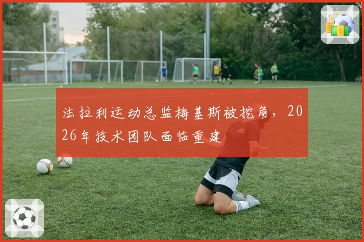 法拉利运动总监梅基斯被挖角，2026年技术团队面临重建