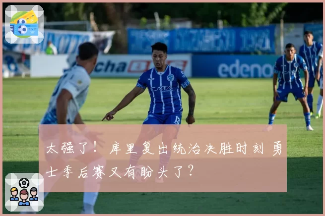 太强了！库里复出统治决胜时刻 勇士季后赛又有盼头了？